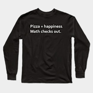 Pizza = happiness. Math checks out. Long Sleeve T-Shirt